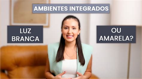 EM AMBIENTES INTEGRADOS USAR LUZ BRANCA OU AMARELA YouTube