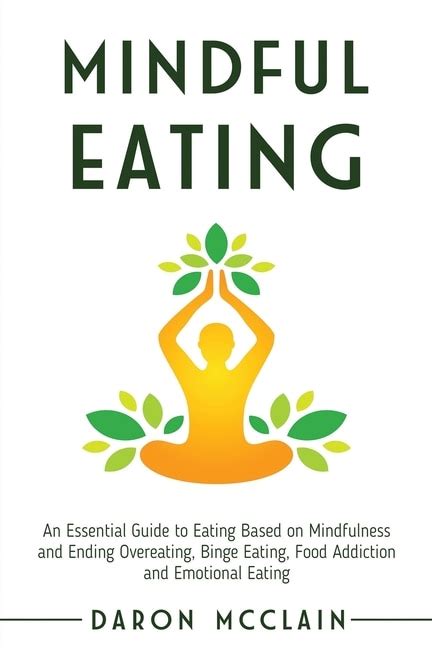 Mindful Eating An Essential Guide To Eating Based On Mindfulness And Ending Overeating Binge