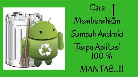 Cara Membersihkan Sampah Android Tanpa Aplikasi Apapun 100 Mantaaab