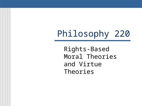 Ppt Philosophy 220 Rights Based Moral Theories And Virtue Theories