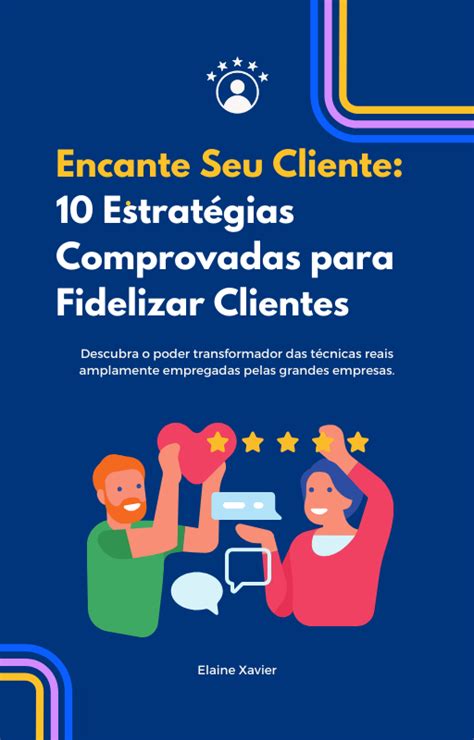 Encante Seu Cliente 10 Estratégias Comprovadas Para Fidelizar Clientes