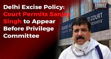 Delhi Excise Policy Rouse Avenue Court Permits Sanjay Singh To Appear