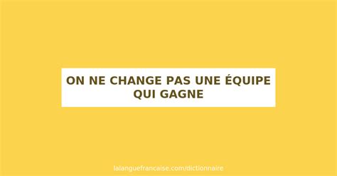 D Finition De On Ne Change Pas Une Quipe Qui Gagne Dictionnaire Fran Ais