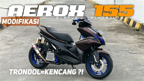 REVIEW YAMAHA AEROX 155 MODIF SIMPLE TRONDOL Semua Akan Aerox