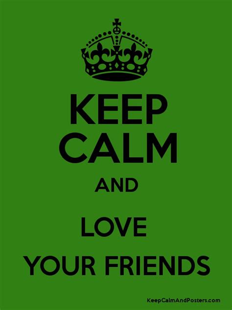 Keep Calm And Love Your Friends Keep Calm And Posters Generator