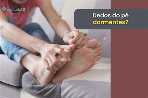 Dedos dos pés dormentes o que pode ser Saiba como combater o problema