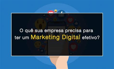 O Quê Sua Empresa Precisa Para Ter Um Marketing Digital Efetivo