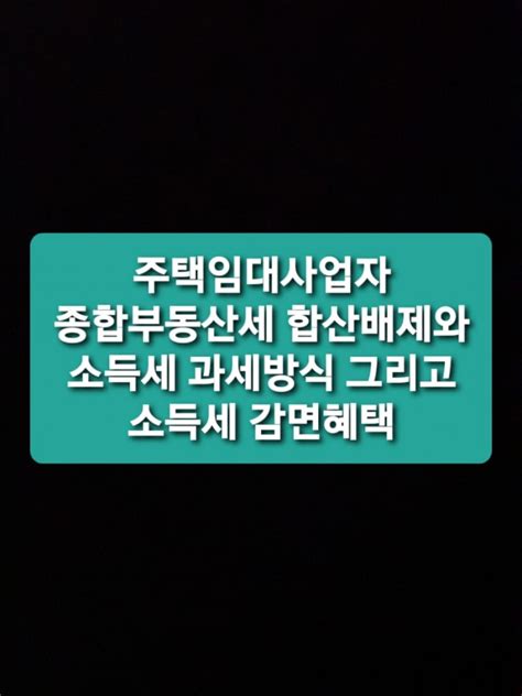 주택임대사업자 종합부동산세 합산배제와 소득세 과세방식 그리고 소득세 감면혜택 네이버 블로그