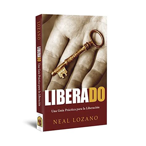 Liberado Una Gu A Pr Ctica Para La Liberaci N Neal Lozano Amazon Co