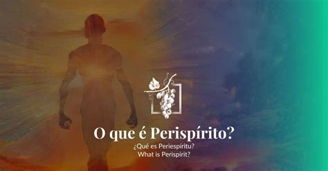 Perispírito no Espiritismo o que é para que serve e propriedades