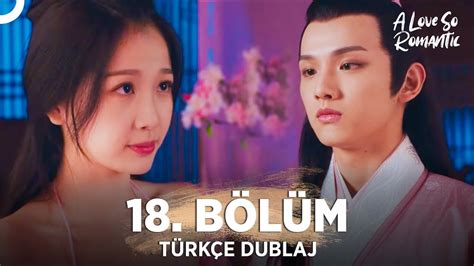 Pek Romantik Aşk 18 Bölüm Türkçe Dublaj A Love So Romantic Çin