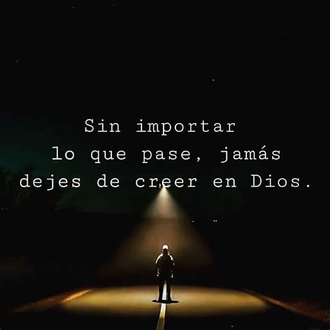 Sin Importar Lo Que Pase Jam S Dejes De Creer En Dios Frases