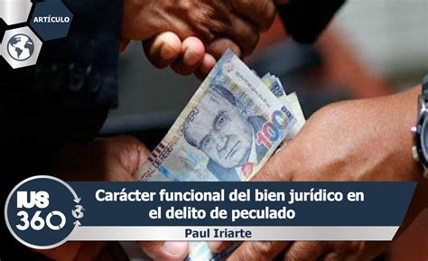 Carácter Funcional Del Bien Jurídico En El Delito De Peculado Paul Iriarte Ius 360