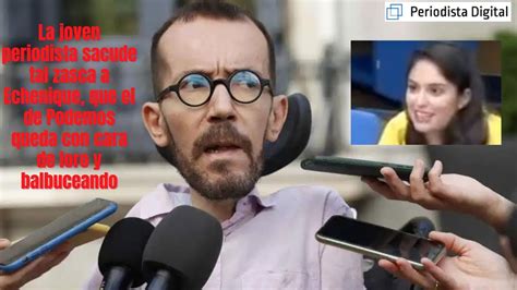 La Periodista Sacude Tal Zasca A Echenique Que El De Podemos Queda Con