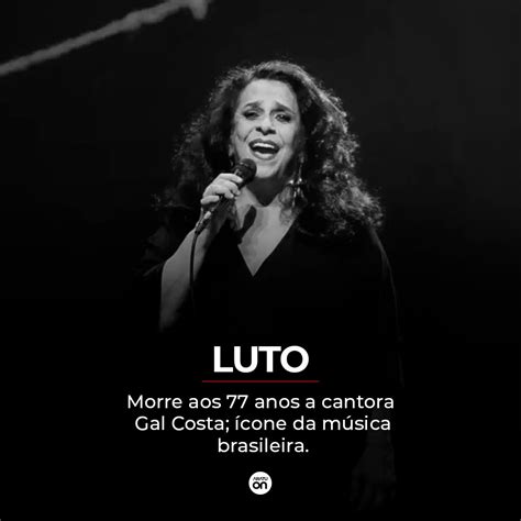 Cone Da M Sica Brasileira Cantora Gal Costa Morre Aos Anos Aratu