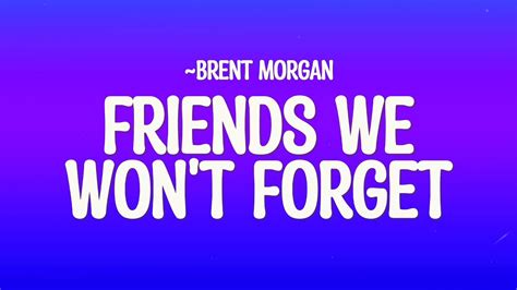 Brent Morgan Friends We Won T Forget Lyrics Youtube