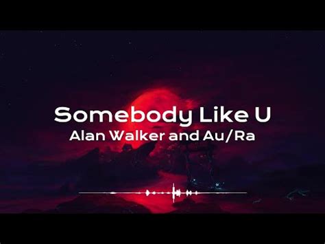 Somebody Like U Alan Walker And Au Ra Lyrics YouTube