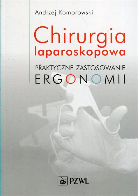 Chirurgia Laparoskopowa Praktyczne Zastosowanie Ergonomii Komorowski