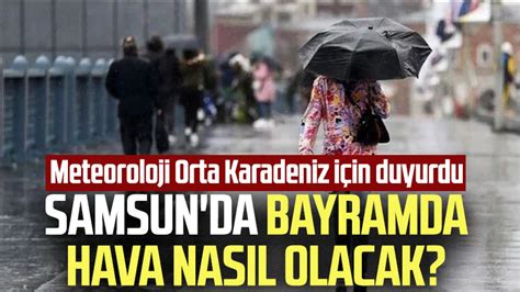 Samsun da bayramda hava nasıl olacak Meteoroloji Orta Karadeniz için