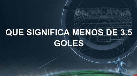 Menos de 3 5 Goles Predicciones de Fútbol y Qué Significa