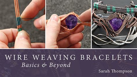 Wire Weaving Bracelets Basics And Beyond Craftsy