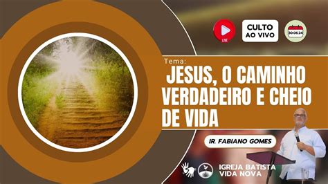 Culto Ao Vivo Jesus O Caminho Verdadeiro E Cheio De Vida Ir