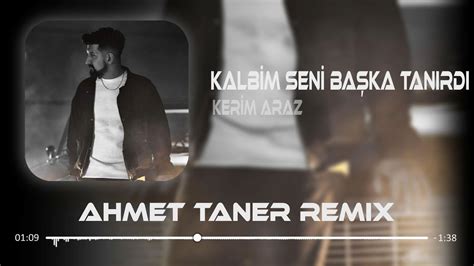 Kerim Araz Kalbim Seni Başka Tanırdı Ahmet Taner Remix Kalır mı