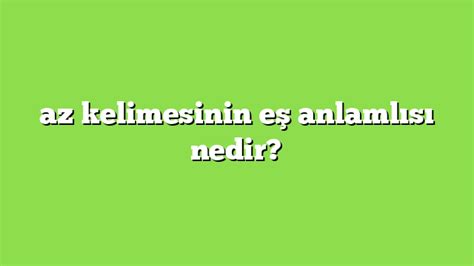 az kelimesinin eş anlamlısı nedir Anlamı ve örnek cümleler