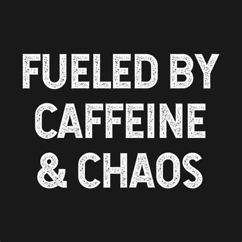 Fueled By Caffeine And Chaos Fueled By Caffeine And Chaos T Shirt