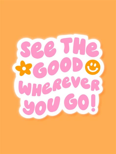 The Words See The Good Wherever You Go Are Written In Pink And Orange