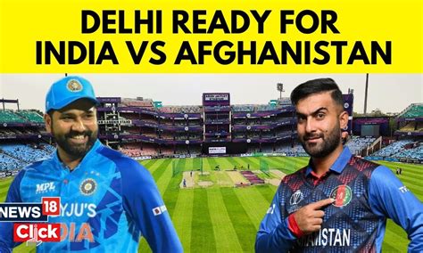 India Vs Afghanistan World Cup Delhi Gears Up To Host India Vs