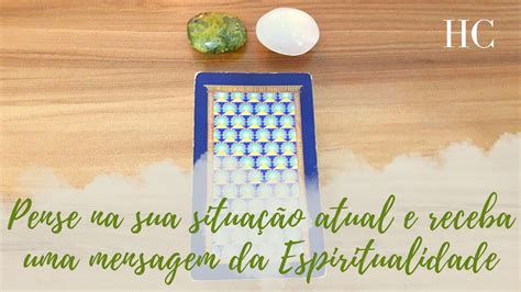 PENSE NA SUA SITUAÇÃO ATUAL E RECEBA UMA MENSAGEM DA ESPIRITUALIDADE