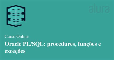 Curso Online Oracle Plsql Procedures Funções E Exceções Alura