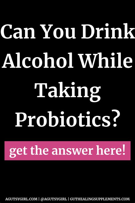 Can You Drink Alcohol While Taking Probiotics A Gutsy Girl®