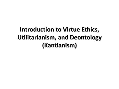 Ppt Introduction To Virtue Ethics Utilitarianism And Deontology