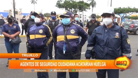 Trujillo Agentes De Seguridad Ciudadana Acatar N Huelga Soltv Peru