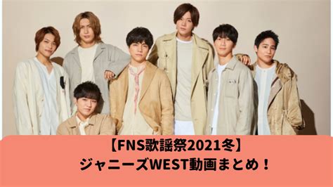 【fns歌謡祭2021冬】ジャニーズwest動画まとめ！ Mamoblo