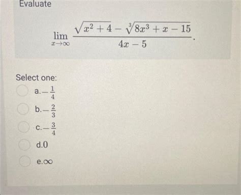 Solved Evaluate Limx→∞4x−5x24−38x3x−15 Select One A −41