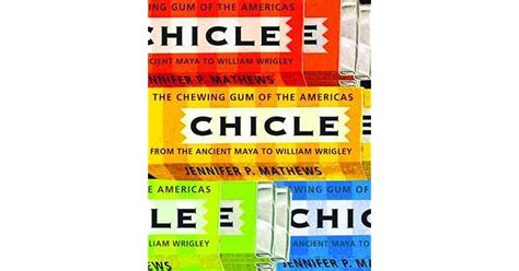 Chicle The Chewing Gum Of The Americas From The Ancient Maya To