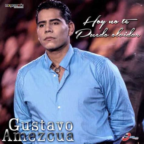 Gustavo Amezcua Hoy No Te Puedo Olvidar Lyrics Genius Lyrics