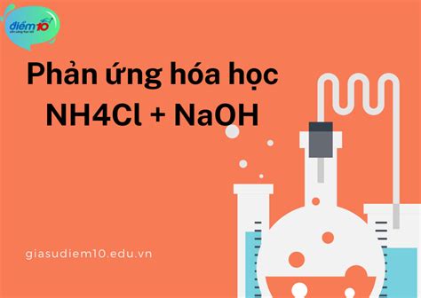 Phản ứng NH4Cl + NaOH: Phương trình hóa học, bài tập áp dụng