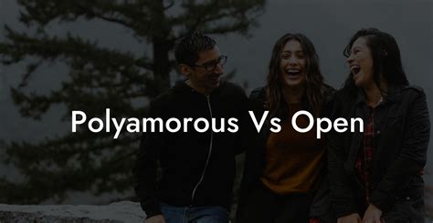 Polyamorous Vs Open The Monogamy Experiment