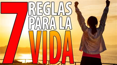 7 Reglas Para La Vida Consejos Para Ser Feliz Y Disfrutar Del Entorno Que Te Rodea Youtube