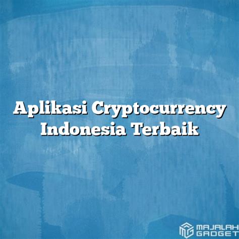 Aplikasi Cryptocurrency Indonesia Terbaik Majalah Gadget