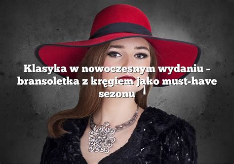 Klasyka w nowoczesnym wydaniu bransoletka z kręgiem jako must have