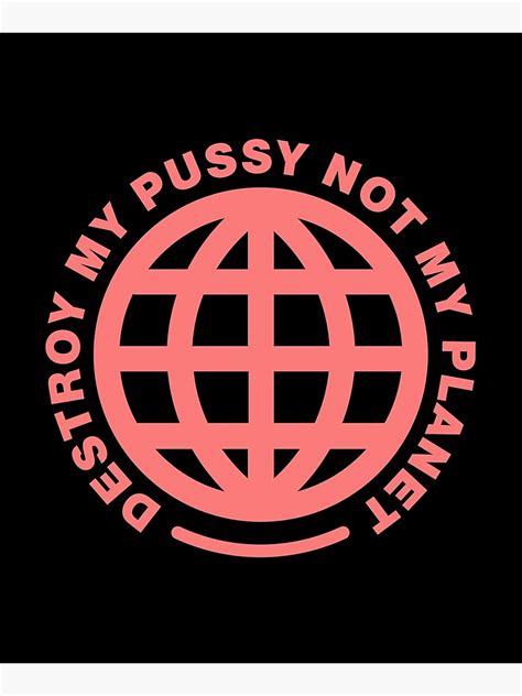Destroy My Pussy Not My Planet Mounted Print By Zangram Redbubble