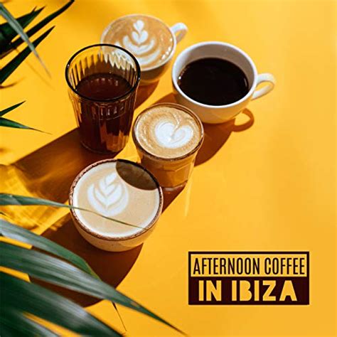 Play Afternoon Coffee In Ibiza By Caf Ibiza Chillout Lounge On Amazon