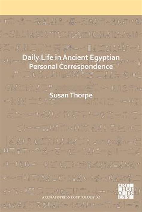 Daily Life In Ancient Egyptian Personal Correspondence 9781789695076