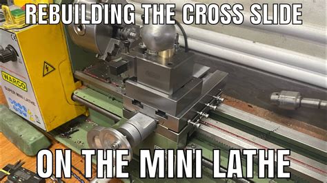 Rebuilding The Cross Slide On The Mini Lathe Youtube