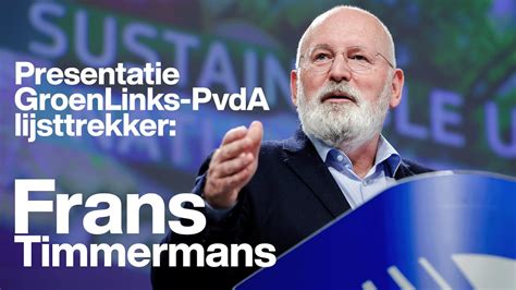 Presentatie Groenlinks Pvda Lijsttrekker Frans Timmermans Youtube